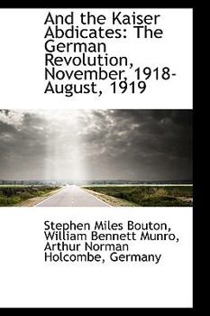 Paperback And the Kaiser Abdicates: The German Revolution, November, 1918-August, 1919 Book