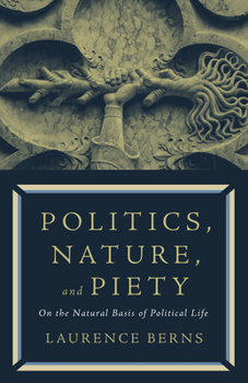 Paperback Politics, Nature, and Piety: On the Natural Basis of Political Life Book