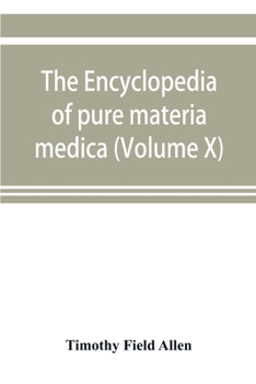 Paperback The encyclopedia of pure materia medica; a record of the positive effects of drugs upon the healthy human organism (Volume X) Book