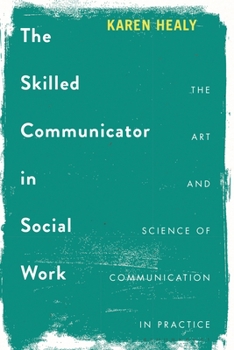 Paperback The Skilled Communicator in Social Work: The Art and Science of Communication in Practice Book