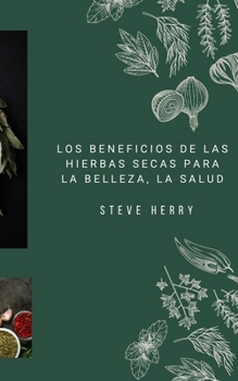Paperback Los Beneficios de Las Hierbas Secas Para La Belleza, La Salud [Spanish] Book