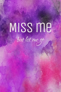 Miss me but let me go - A Grief Notebook: A bereavement journal for women to write in to help you work through grief, loss and anxiety / Purple watercolor edition (Healing after loss)
