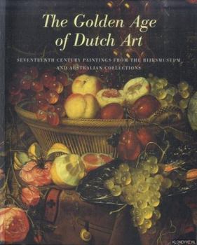 Hardcover The Golden Age of Dutch Art: Seventeenth Century Paintings from the Rijksmuseum and Australian Collections Book