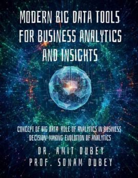 Paperback Modern Big Data Tools for Business Analytics and Insights: Concept of Big Data Role of analytics in business decision-making Evolution of analytics Book