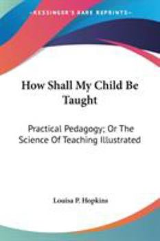 How Shall My Child Be Taught Practical Pedagogy: The Science of Teaching Illustrated