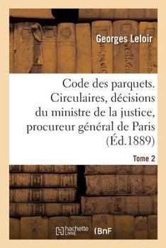 Paperback Code Des Parquets. Tome 2: Analyse Des Circulaires Et Décisions Du Ministre de la Justice Et Du Procureur Général de Paris [French] Book