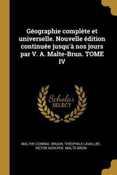 Paperback G?ographie Compl?te Et Universelle. Nouvelle ?dition Continu?e Jusqu'? Nos Jours Par V. A. Malte-Brun. Tome IV [French] Book