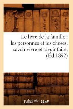 Paperback Le Livre de la Famille: Les Personnes Et Les Choses, Savoir-Vivre Et Savoir-Faire, (Éd.1892) [French] Book