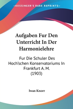 Paperback Aufgaben Fur Den Unterricht In Der Harmonielehre: Fur Die Schuler Des Hoch'schen Konservatoriums In Frankfurt A. M. (1903) [German] Book