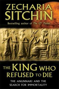 Hardcover The King Who Refused to Die: The Anunnaki and the Search for Immortality Book