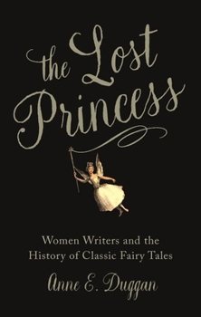 Hardcover The Lost Princess: Women Writers and the History of Classic Fairy Tales Book