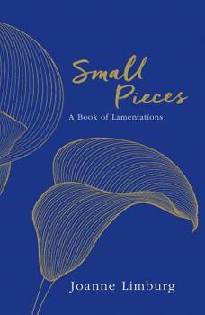 Hardcover Small Pieces: A Book of Lamentations Book