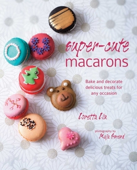 Hardcover Super-Cute Macarons: Bake and Decorate Delicious Treats for Any Occasion Book