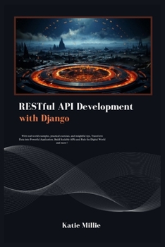 RESTful API Development with Django: With real-world examples, practical exercises, and insightful tips, Transform Data into Powerful Application. ... Digital World … (Python Trailblazer’s Bible)