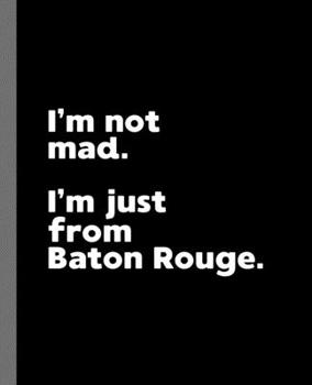 Paperback I'm not mad. I'm just from Baton Rouge.: A Fun Composition Book for a Native Baton Rouge, LA Resident and Sports Fan Book