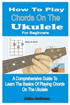 Paperback How to Play Chords on the Ukulele for Beginners: A Comprehensive Guide to Learn the Basics of Playing Chords on the Ukulele Book