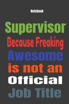 Supervisor because Freaking Awesome is Not An Official Job Title: Journal Notebook