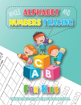 Paperback Whole Alphabet and Numbers Tracing for Kids: Tracing, Writing Letters, Numbers, Words and Coloring Pictures, Learning to Write the Alphabet and Number Book