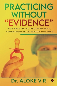 Paperback Practicing without Evidence: For Practicing Pediatricians, Neonatologist & Junior Doctors Book