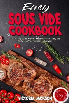 Paperback Easy Sous Vide Cookbook: An Amazing Guide With the Most Wanted Healthy and Tasty Sous Vide Recipes For Everyday Book