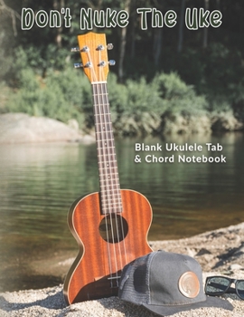 Don't Nuke The Uke: Blank Ukulele Tab & Chord Notebook: Ukulele tablature book eight 4-line staves and five chord diagrams on each page plus 5  Album Review & 5 Playlist Pages