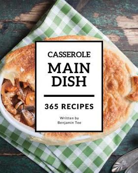 Paperback Main Dish Casserole 365: Enjoy 365 Days with Amazing Main Dish Casserole Recipes in Your Own Main Dish Casserole Cookbook! [book 1] Book