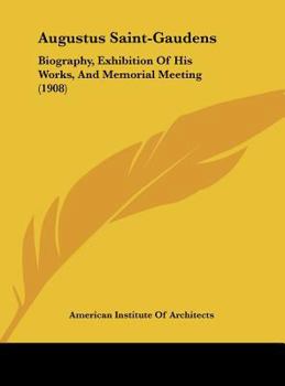 Augustus Saint-Gaudens: Biography, Exhibition Of His Works, And Memorial Meeting