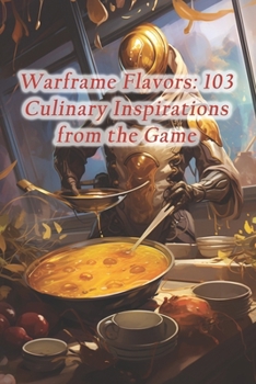 Paperback Warframe Flavors: 103 Culinary Inspirations from the Game Book