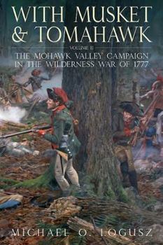 Hardcover With Musket and Tomahawk: Volume II - The Mohawk Valley Campaign in the Wilderness War of 1777 Book