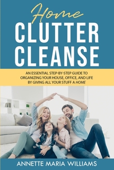 Paperback Home Clutter Cleanse: An Essential Step-by-Step Guide to Organizing your House, Office, and Life by Giving All Your Stuff a Home Book