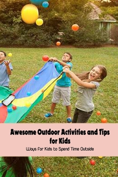 Paperback Awesome Outdoor Activities and Tips for Kids: Ways for Kids to Spend Time Outside Book