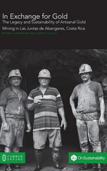 Hardcover In Exchange for Gold: The Legacy and Sustainability of Artisanal Gold Mining in Las Juntas de Abangares, Costa Rica Book