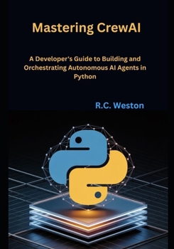 Mastering CrewAI: A Developer's Guide to Building and Orchestrating Autonomous AI Agents in Python