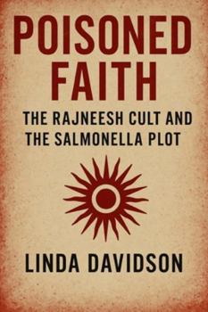 Poisoned Faith: The Rajneesh Cult and the Salmonella Plot (Unholy Devotion 3 Series)