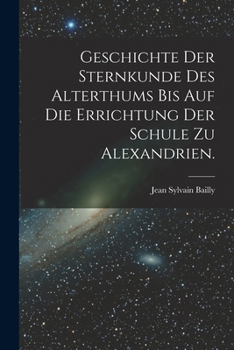 Paperback Geschichte der Sternkunde des Alterthums bis auf die Errichtung der Schule zu Alexandrien. [German] Book