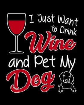 I Just Want To Drink Wine and Pet My Dog: A Coworking Gift for Wine Lovers and Dog Lovers