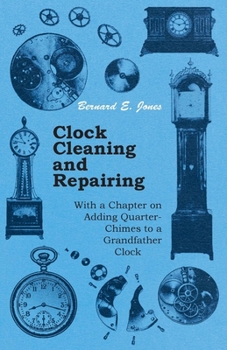 Paperback Clock Cleaning and Repairing - With a Chapter on Adding Quarter-Chimes to a Grandfather Clock Book