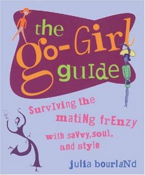 Hardcover The Go-Girl Guide: Surviving the Mating Frenzy with Savvy, Soul, and Style Book