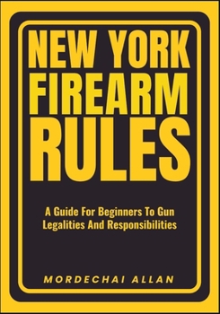 Paperback New York Firearm Rules: A Guide For Beginners To Gun Legalities And Responsibilities Book