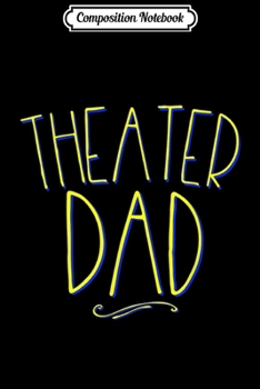 Composition Notebook: Mens Theater Dad Theatre Actor Father Gift Family Rehearsal Journal/Notebook Blank Lined Ruled 6x9 100 Pages
