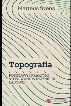 Topografia: Podstawy I Praktyki Stosowane W Inżynierii Lądowej