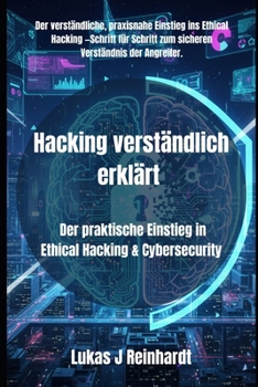Hacking verständlich erklärt: Der praktische Einstieg in Ethical Hacking & Cybersecurity