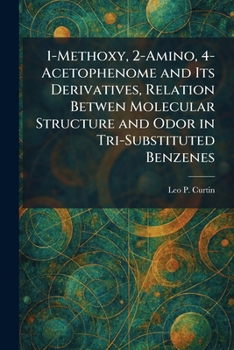 Paperback 1-Methoxy, 2-Amino, 4-Acetophenome and Its Derivatives, Relation Betwen Molecular Structure and Odor in Tri-Substituted Benzenes Book