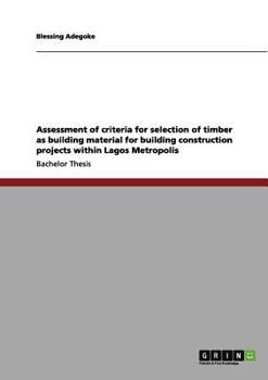 Paperback Assessment of criteria for selection of timber as building material for building construction projects within Lagos Metropolis Book