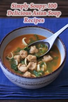 Paperback Simply Soupy: 100 Delicious Asian Soup Recipes Book