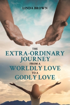 Paperback The Extra-Ordinary Journey From A Worldly Love to A Godly Love Book