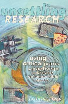 Paperback Unsettling Research: Using Critical Praxis and Activism to Create Uncomfortable Spaces Book