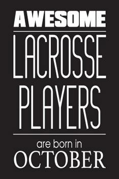 Awesome Lacrosse Players Are Born In October: Funny Lacrosse Birthday Sports Notebook Novelty Gift