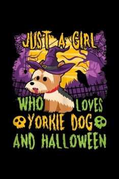 just A Girl Who Loves Yorkie Dog and Halloween: A Girl Who Loves Yorkie Dog Halloween Yorkshire Terrier Mom  Journal/Notebook Blank Lined Ruled 6x9 100 Pages