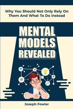 Paperback Mental Models Revealed: Why You Should Not Only Rely On Them And What To Do Instead Book